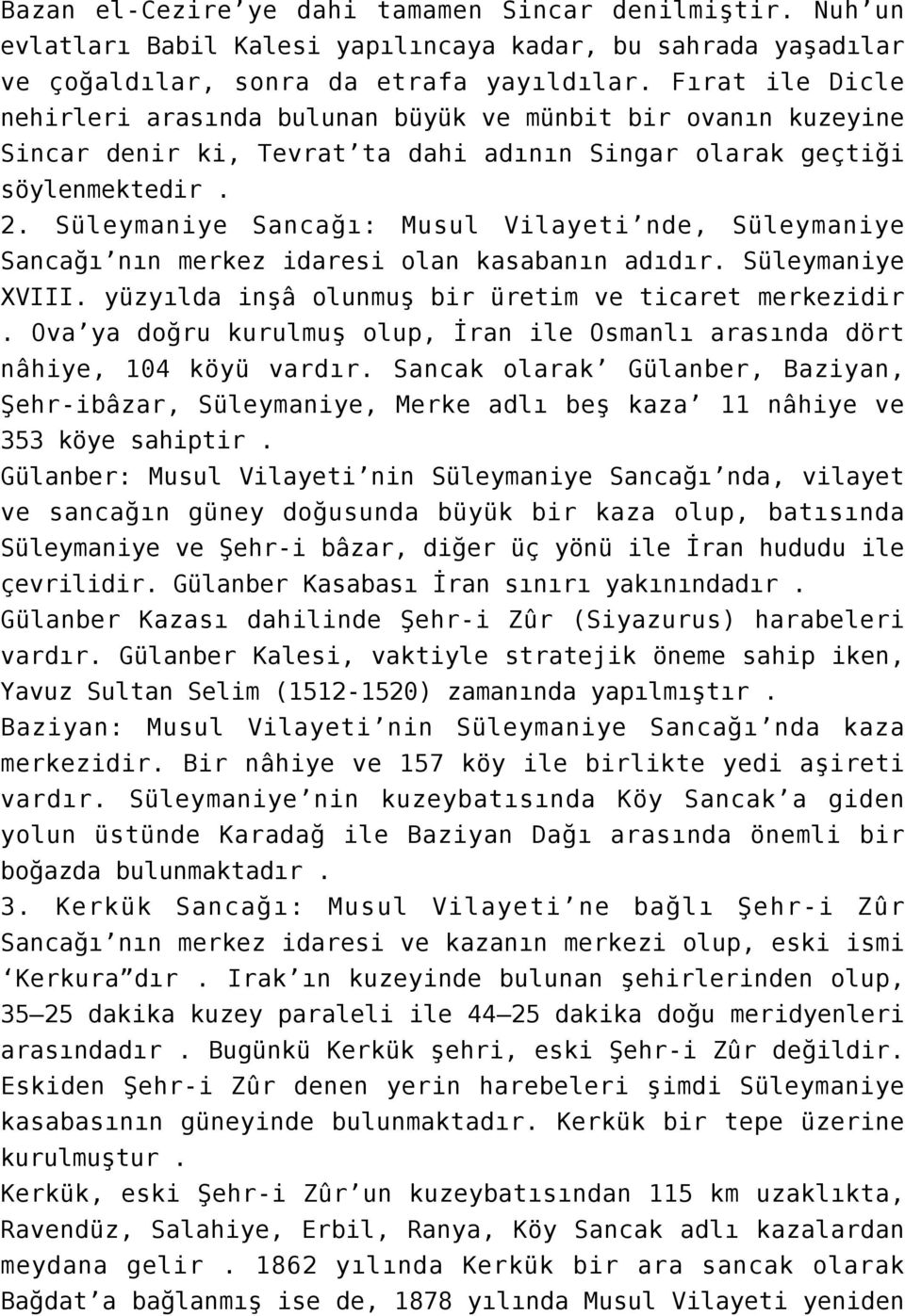 Süleymaniye Sancağı: Musul Vilayeti nde, Süleymaniye Sancağı nın merkez idaresi olan kasabanın adıdır. Süleymaniye XVIII. yüzyılda inşâ olunmuş bir üretim ve ticaret merkezidir.