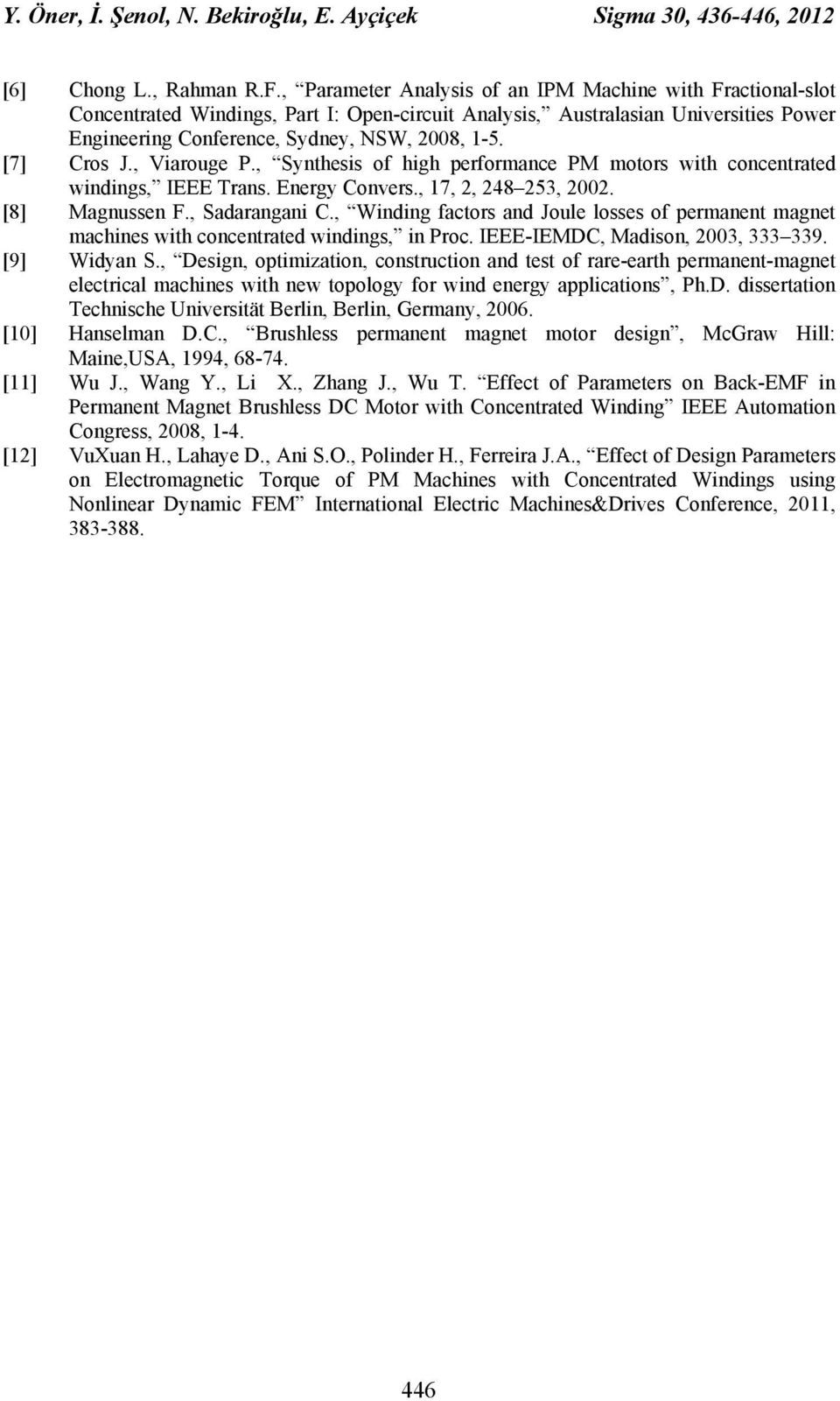 [7] Cros J., Viarouge P., Synthesis of high performance PM motors with concentrated windings, IEEE Trans. Energy Convers., 17, 2, 248 253, 2002. [8] Magnussen F., Sadarangani C.