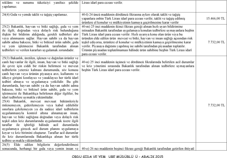 geçirilmesine karar verilir 25(2) Bakanlık, hayvan ve bitki sağlığı, gıda ve yem ile ilgili, doğrudan veya dolaylı risk bulunduğuna ilişkin bir bildirim aldığında, gerekli tedbirleri alır veya