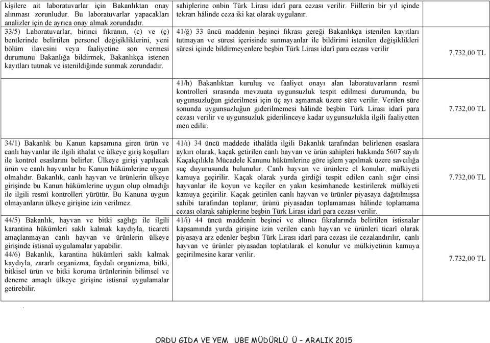 kayıtları tutmak ve istenildiğinde sunmak zorundadır. 34/1) Bakanlık bu Kanun kapsamına giren ürün ve canlı hayvanlar ile ilgili ithalat ve ülkeye giriş koşulları ile kontrol esaslarını belirler.