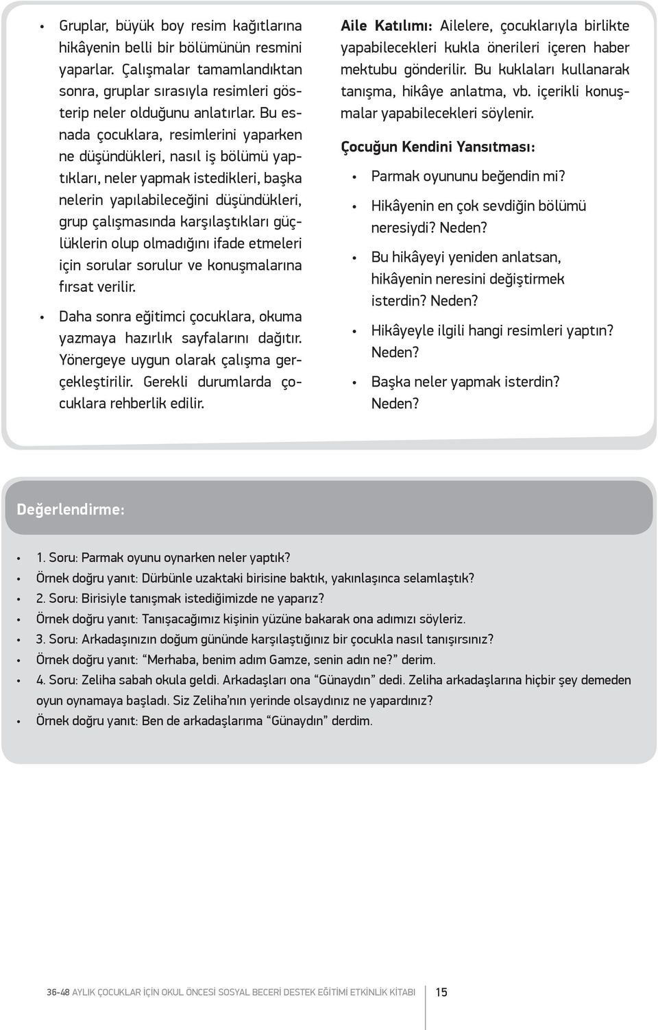 güçlüklerin olup olmadığını ifade etmeleri için sorular sorulur ve konuşmalarına fırsat verilir. Daha sonra eğitimci çocuklara, okuma yazmaya hazırlık sayfalarını dağıtır.