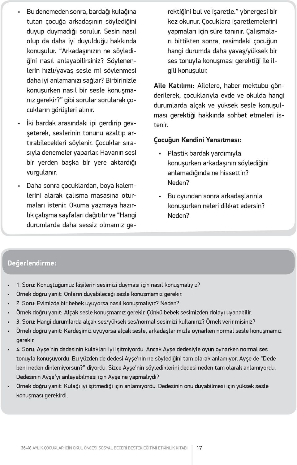 gibi sorular sorularak çocukların görüşleri alınır. İki bardak arasındaki ipi gerdirip gevşeterek, seslerinin tonunu azaltıp artırabilecekleri söylenir. Çocuklar sırasıyla denemeler yaparlar.