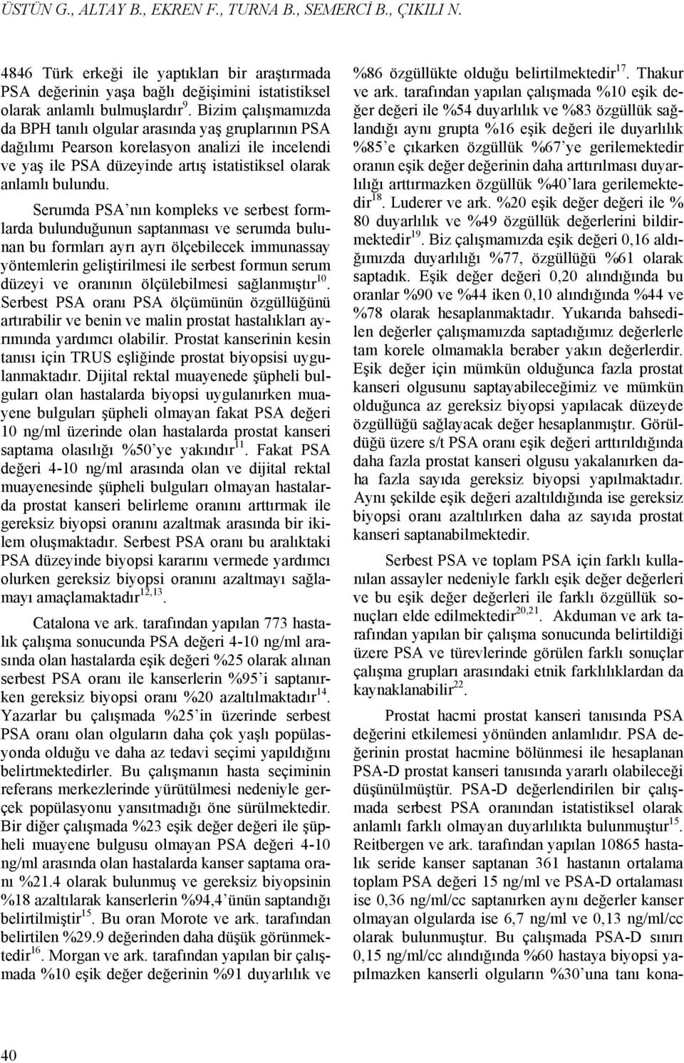 Serumda PSA nın kompleks ve serbest formlarda bulunduğunun saptanması ve serumda bulunan bu formları ayrı ayrı ölçebilecek immunassay yöntemlerin geliştirilmesi ile serbest formun serum düzeyi ve