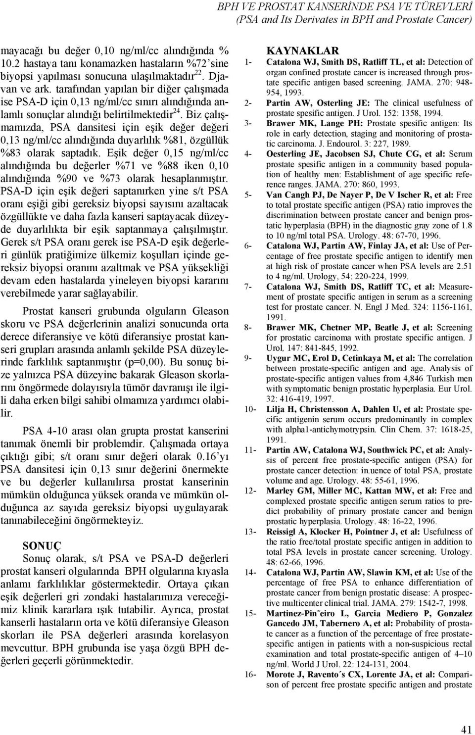 tarafından yapılan bir diğer çalışmada ise PSA-D için 0,13 ng/ml/cc sınırı alındığında anlamlı sonuçlar alındığı belirtilmektedir 24.