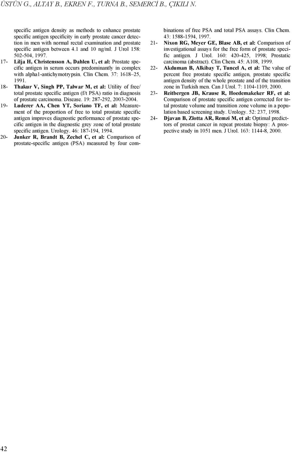 1 and 10 ng/ml. J Urol 158: 502-504, 1997. 17- Lilja H, Christensson A, Dahlen U, et al: Prostate specific antigen in serum occurs predominantly in complex with alpha1-antichymotrypsin. Clin Chem.