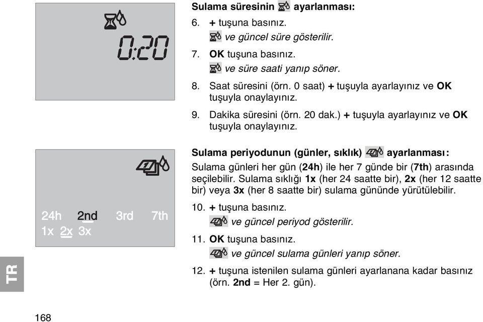 Sulama sıklığı 1x (her 24 saatte bir), 2x (her 12 saatte bir) veya 3x (her 8 saatte bir) sulama gününde yürütülebilir. 24h 2nd 3rd 7th 1x 2x 3x 10. + tuşuna basınız.