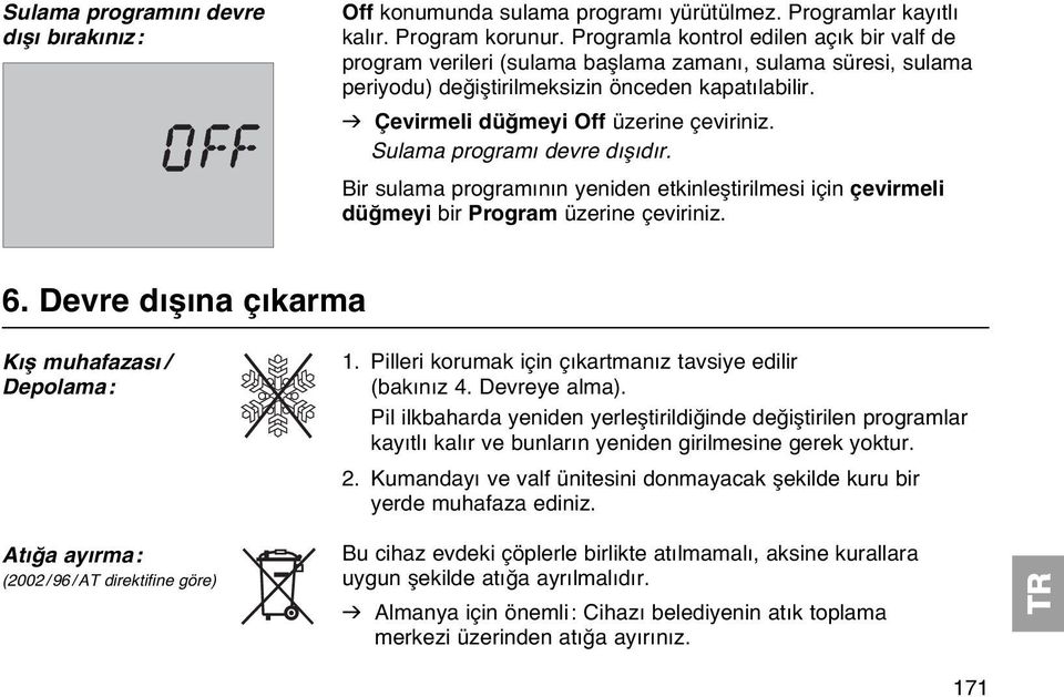 Sulama programı devre dışıdır. Bir sulama programının yeniden etkinleştirilmesi için çevirmeli düğmeyi bir Program üzerine çeviriniz. 6. Devre dışına çıkarma Kış muhafazası / Depolama: 1.