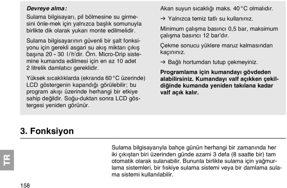 Micro-Drip sistemine kumanda edilmesi için en az 10 adet 2 litrelik damlatıcı gereklidir.