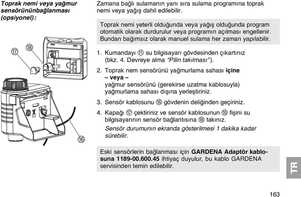 Kumandayı A su bilgisayarı gövdesinden çıkartınız (bkz. 4. Devreye alma Pilin takılması ). 2.