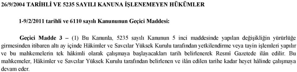 Kurulu tarafından yetkilendirme veya tayin işlemleri yapılır ve bu mahkemelerin tek hâkimli olarak çalışmaya başlayacakları tarih belirlenerek