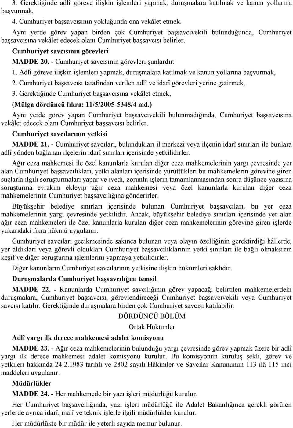 - Cumhuriyet savcısının görevleri şunlardır: 1. Adlî göreve ilişkin işlemleri yapmak, duruşmalara katılmak ve kanun yollarına başvurmak, 2.