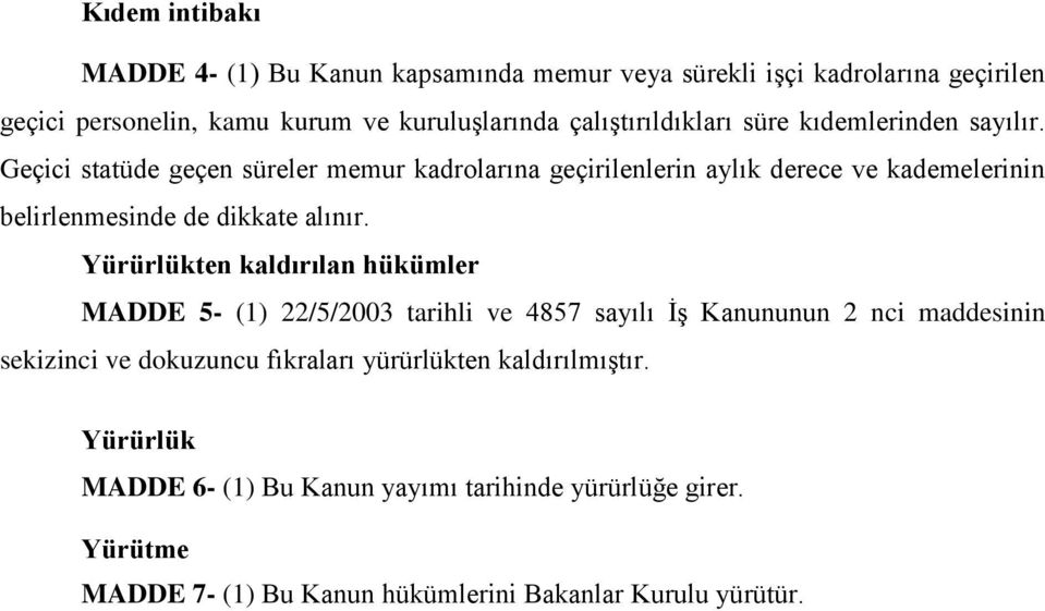 Geçici statüde geçen süreler memur kadrolarına geçirilenlerin aylık derece ve kademelerinin belirlenmesinde de dikkate alınır.