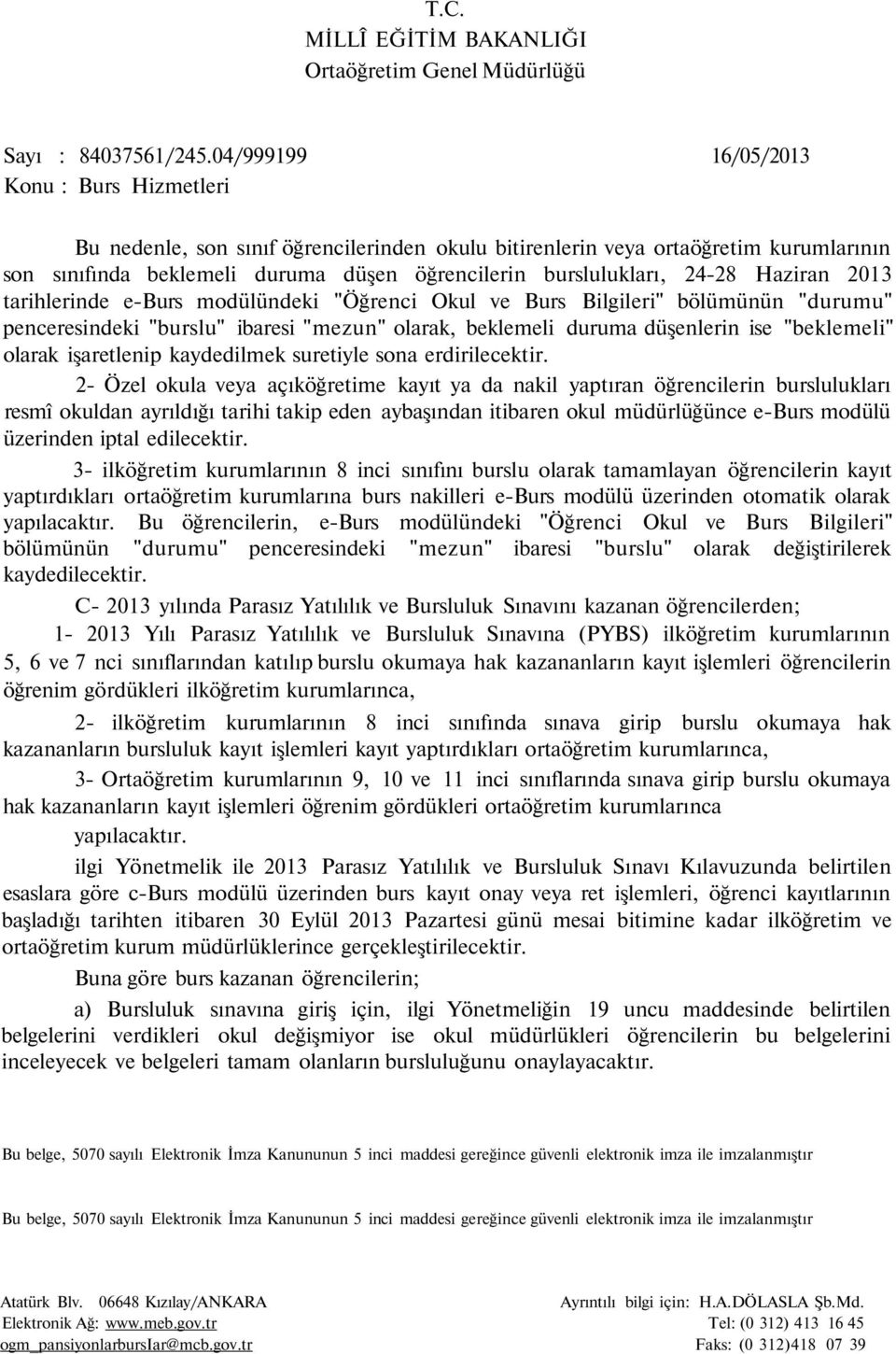 24-28 Haziran 2013 tarihlerinde e-burs modülündeki "Öğrenci Okul ve Burs Bilgileri" bölümünün "durumu" penceresindeki "burslu" ibaresi "mezun" olarak, beklemeli duruma düşenlerin ise "beklemeli"