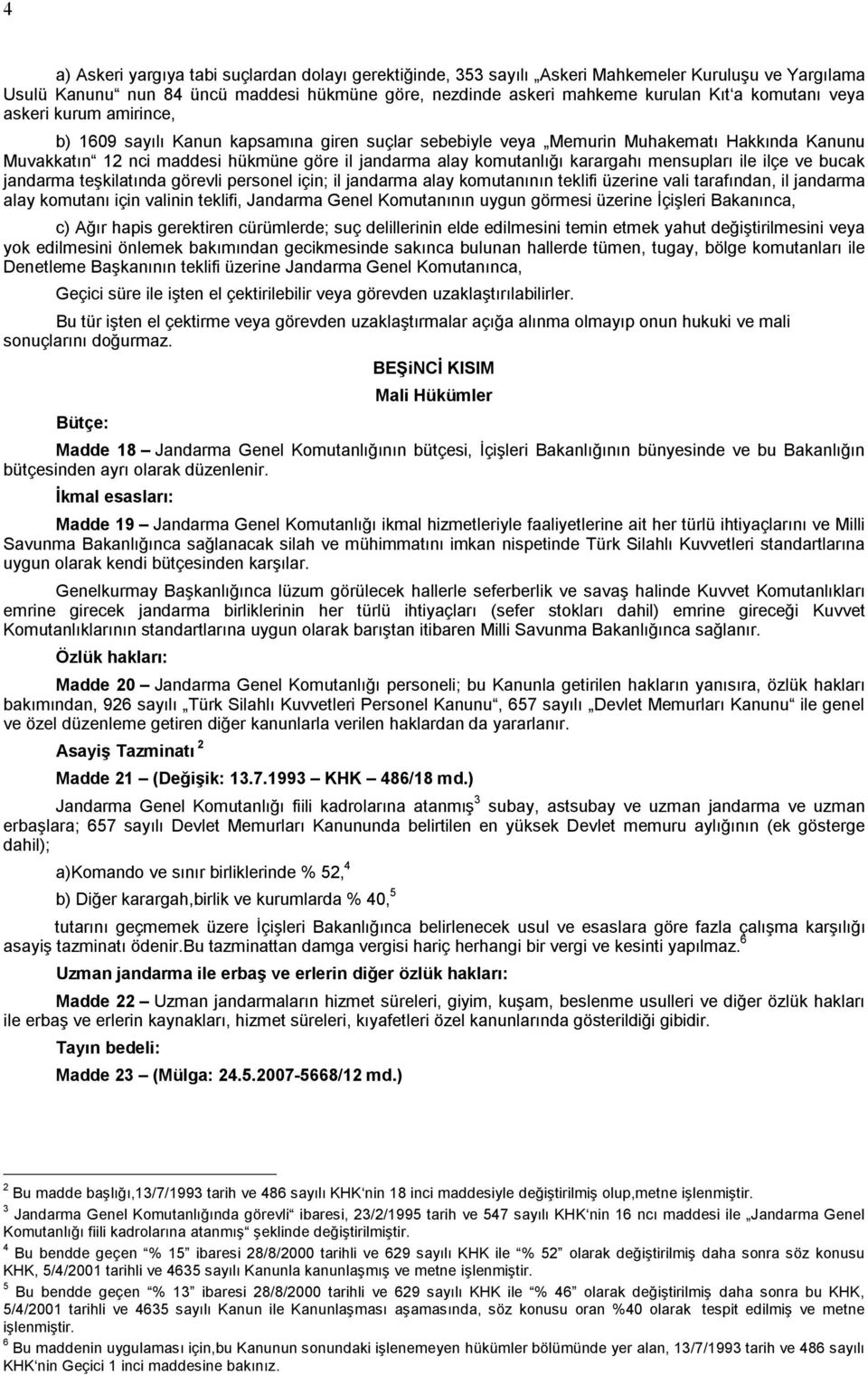 karargahı mensupları ile ilçe ve bucak jandarma teşkilatında görevli personel için; il jandarma alay komutanının teklifi üzerine vali tarafından, il jandarma alay komutanı için valinin teklifi,