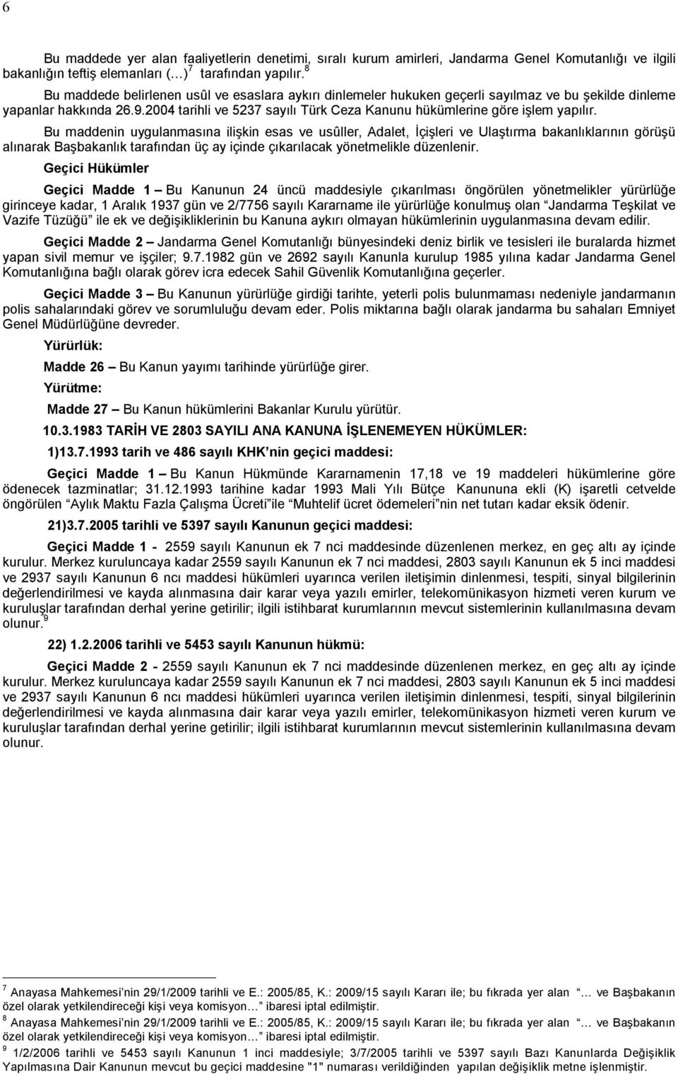 2004 tarihli ve 5237 sayılı Türk Ceza Kanunu hükümlerine göre işlem yapılır.