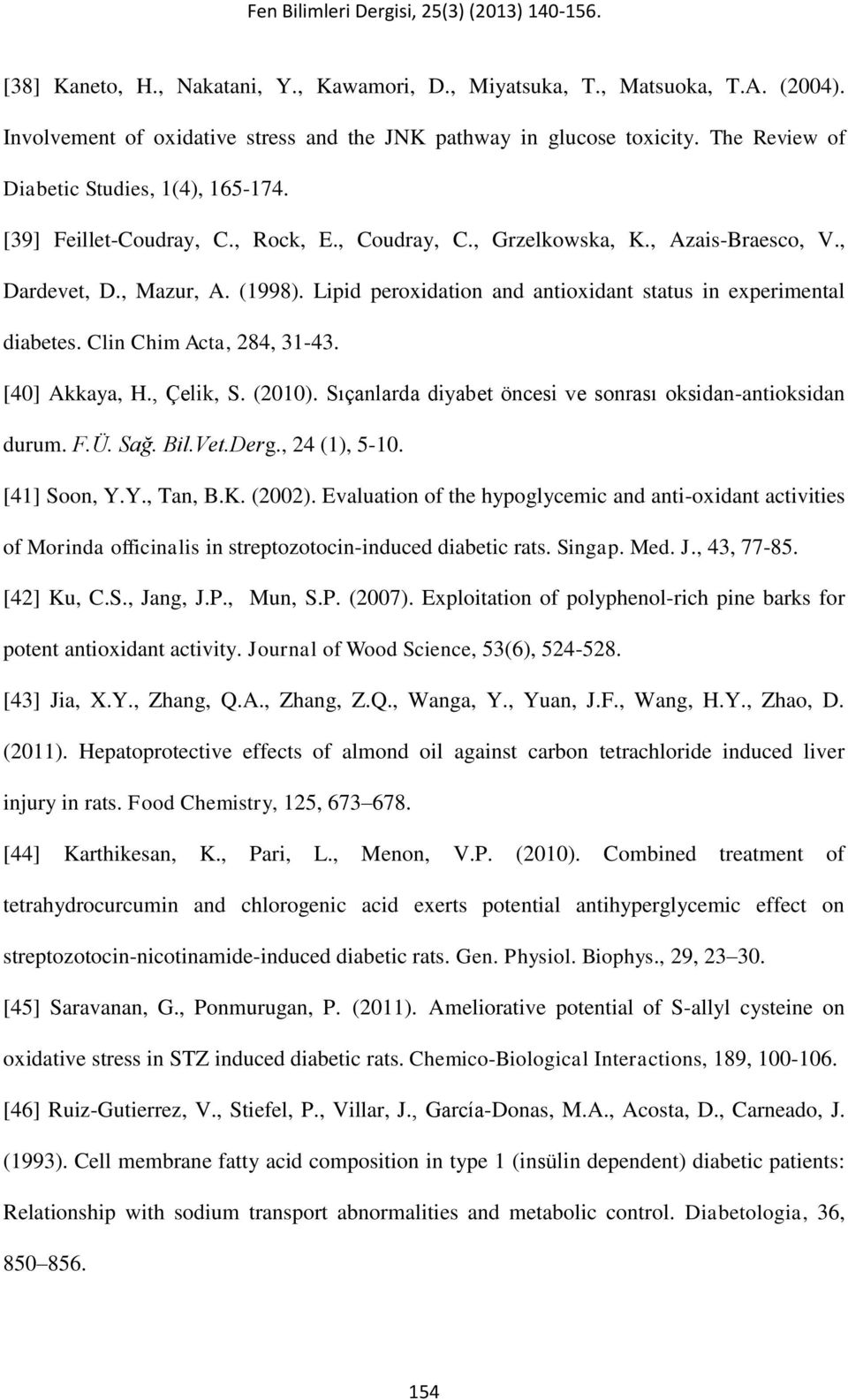 Lipid peroxidation and antioxidant status in experimental diabetes. Clin Chim Acta, 284, 31-43. [40] Akkaya, H., Çelik, S. (2010). Sıçanlarda diyabet öncesi ve sonrası oksidan-antioksidan durum. F.Ü.