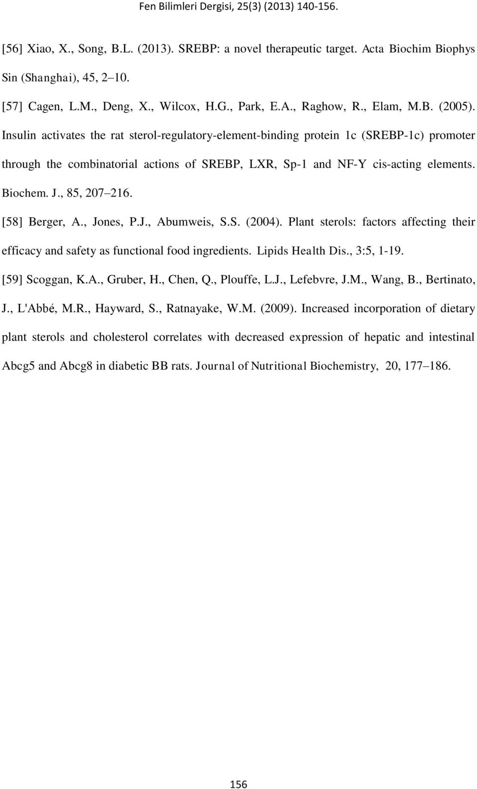 [58] Berger, A., Jones, P.J., Abumweis, S.S. (2004). Plant sterols: factors affecting their efficacy and safety as functional food ingredients. Lipids Health Dis., 3:5, 1-19. [59] Scoggan, K.A., Gruber, H.