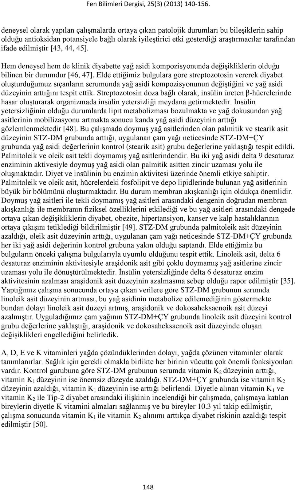 Elde ettiğimiz bulgulara göre streptozotosin vererek diyabet oluşturduğumuz sıçanların serumunda yağ asidi kompozisyonunun değiştiğini ve yağ asidi düzeyinin arttığını tespit ettik.