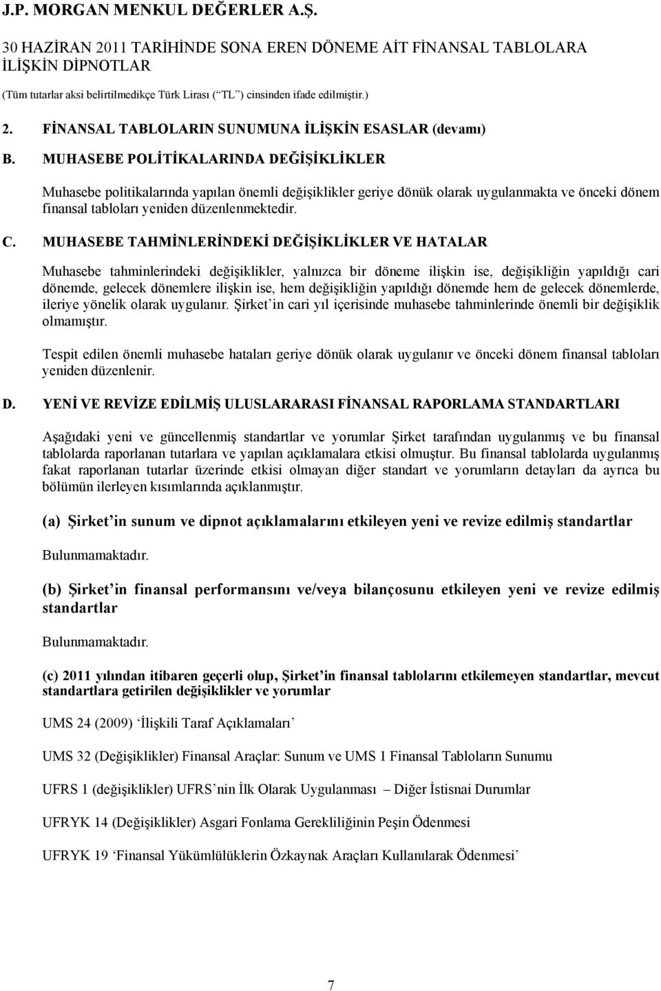 MUHASEBE TAHMİNLERİNDEKİ DEĞİŞİKLİKLER VE HATALAR Muhasebe tahminlerindeki değişiklikler, yalnızca bir döneme ilişkin ise, değişikliğin yapıldığı cari dönemde, gelecek dönemlere ilişkin ise, hem