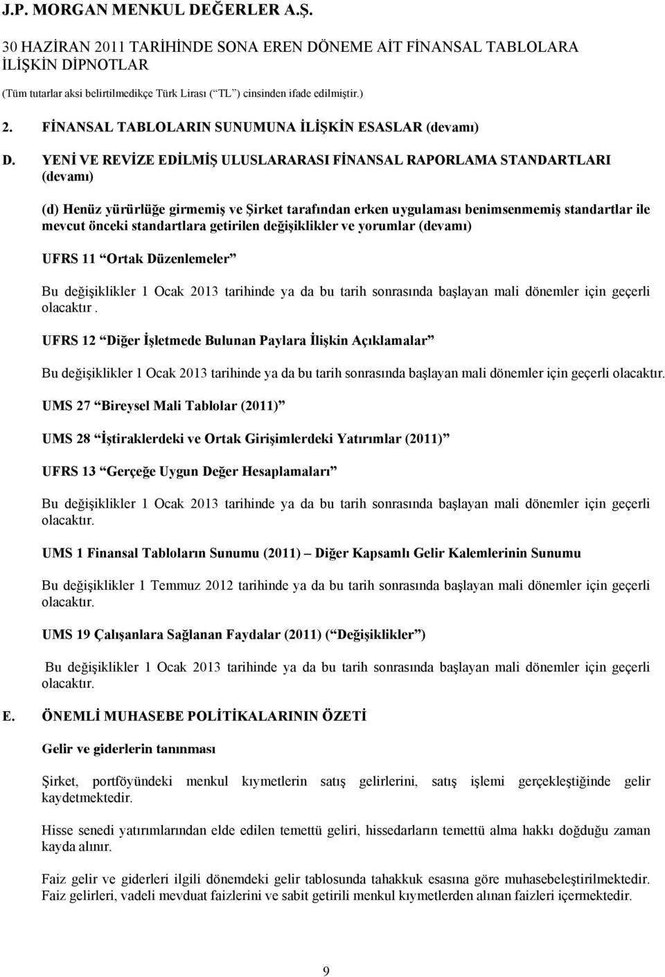 standartlara getirilen değişiklikler ve yorumlar (devamı) UFRS 11 Ortak Düzenlemeler Bu değişiklikler 1 Ocak 2013 tarihinde ya da bu tarih sonrasında başlayan mali dönemler için geçerli olacaktır.