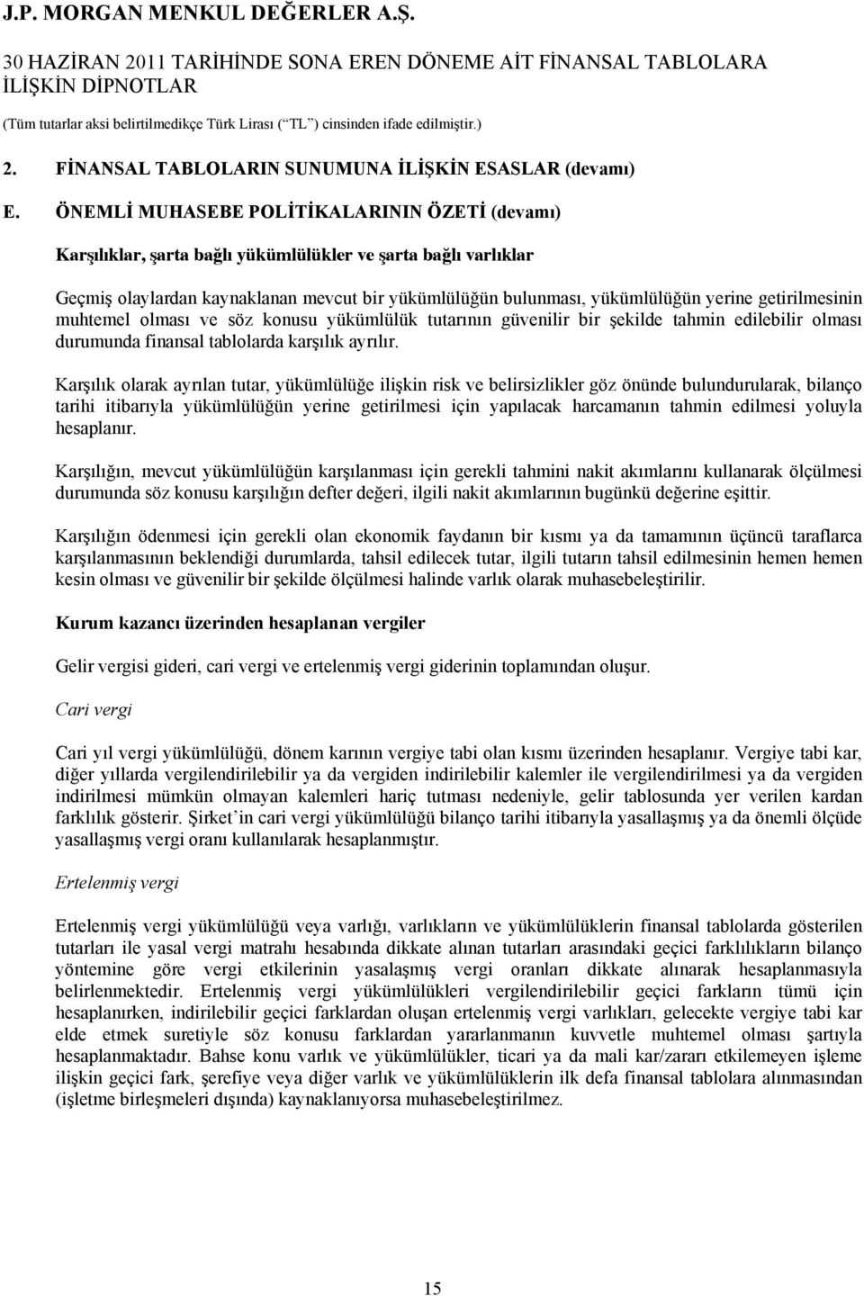 getirilmesinin muhtemel olması ve söz konusu yükümlülük tutarının güvenilir bir şekilde tahmin edilebilir olması durumunda finansal tablolarda karşılık ayrılır.