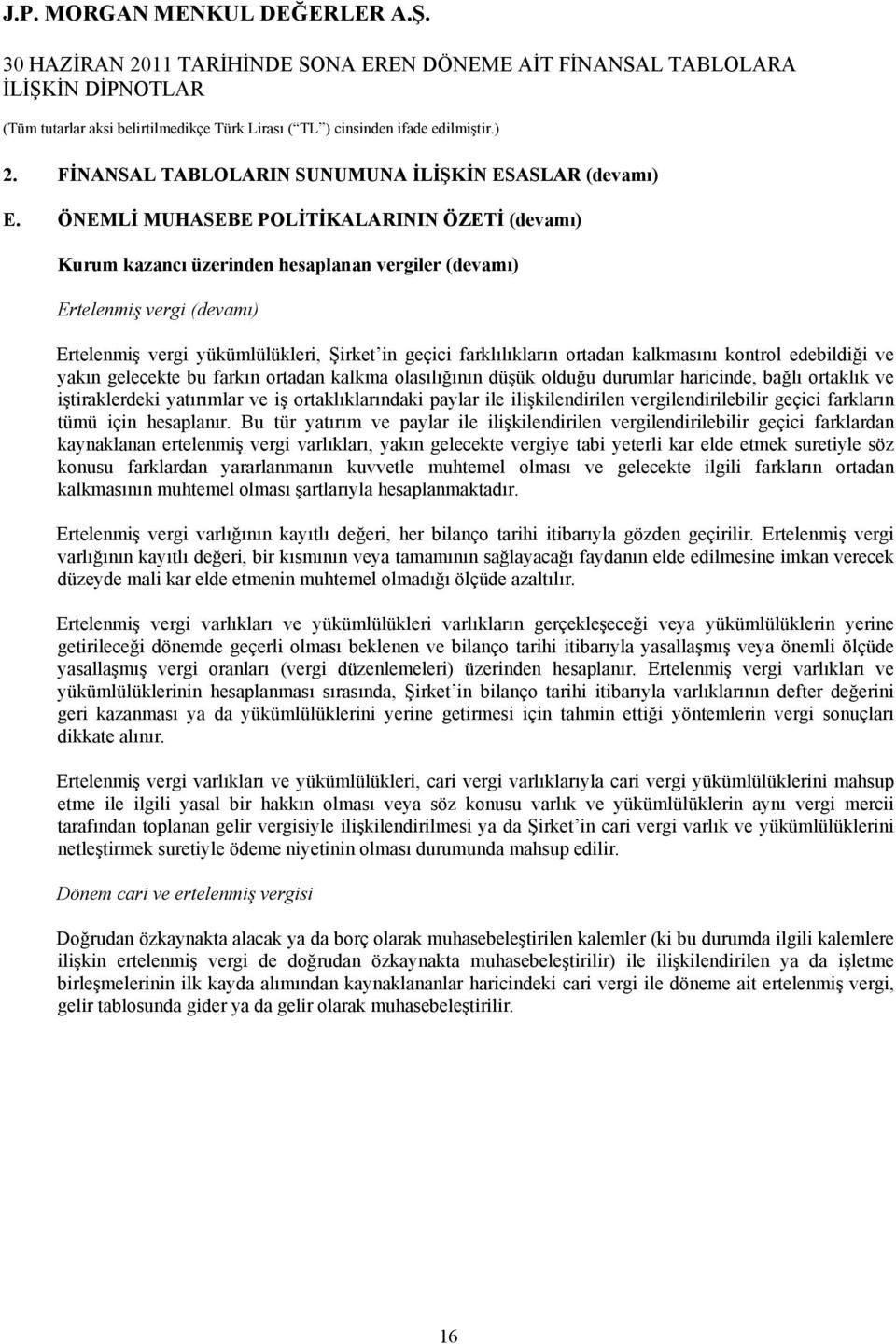 kalkmasını kontrol edebildiği ve yakın gelecekte bu farkın ortadan kalkma olasılığının düşük olduğu durumlar haricinde, bağlı ortaklık ve iştiraklerdeki yatırımlar ve iş ortaklıklarındaki paylar ile