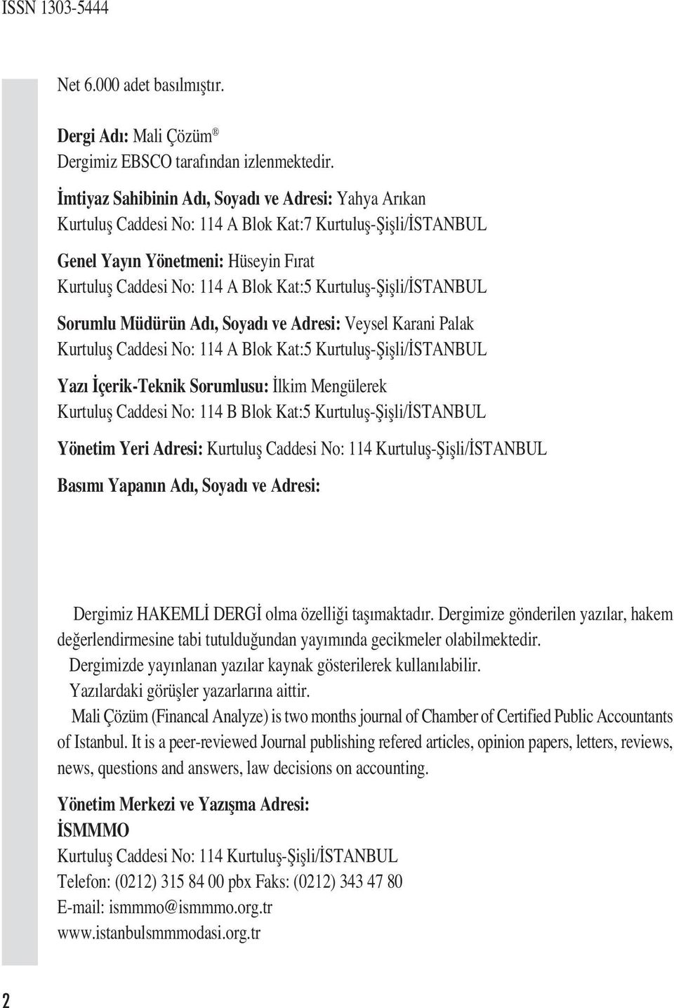 Kurtuluş-Şişli/İSTANBUL Sorumlu Müdürün Adı, Soyadı ve Adresi: Veysel Karani Palak Kurtuluş Caddesi No: 114 A Blok Kat:5 Kurtuluş-Şişli/İSTANBUL Yazı İçerik-Teknik Sorumlusu: İlkim Mengülerek