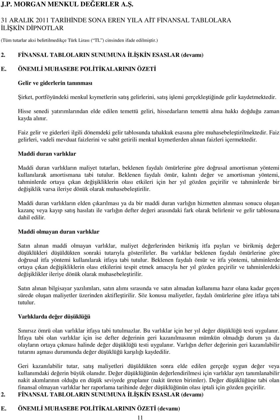 Hisse senedi yatırımlarından elde edilen temettü geliri, hissedarların temettü alma hakkı doğduğu zaman kayda alınır.