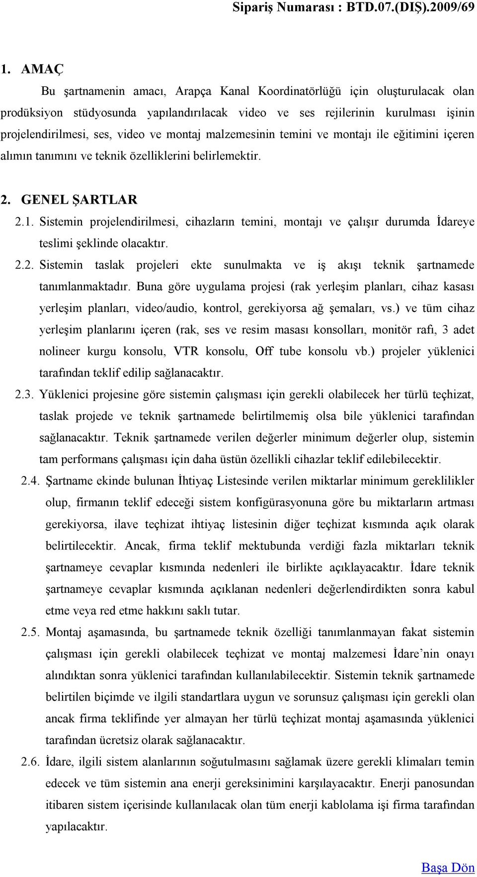 Sistemin projelendirilmesi, cihazların temini, montajı ve çalışır durumda İdareye teslimi şeklinde olacaktır. 2.