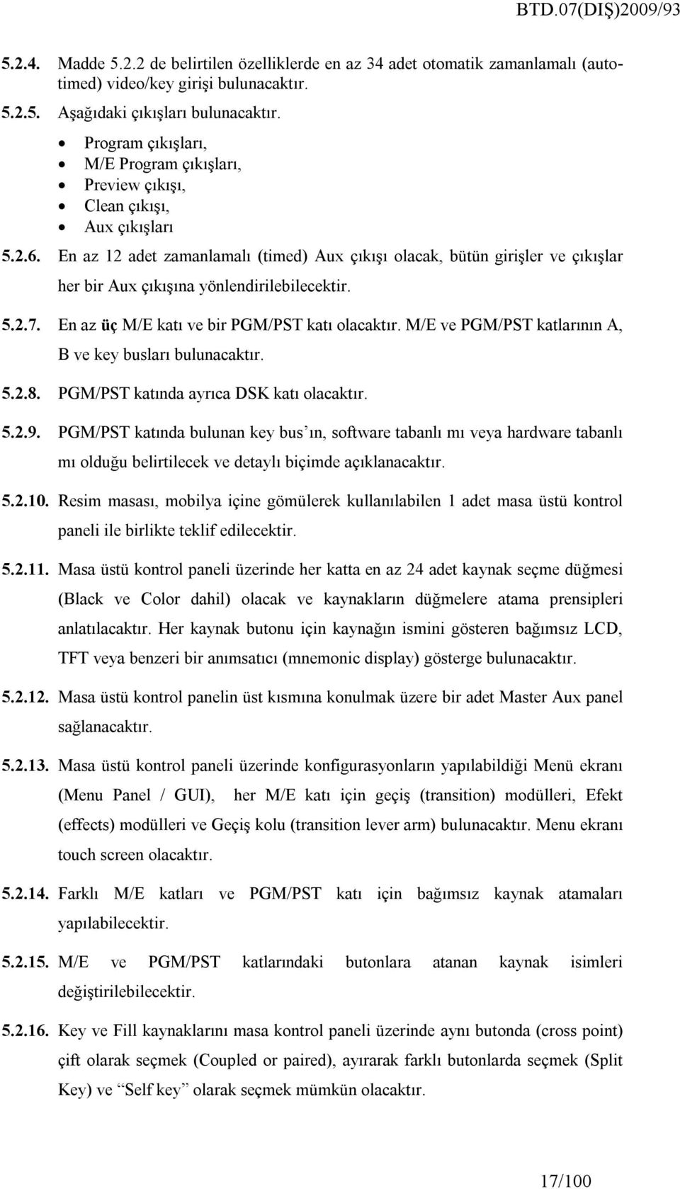 En az 12 adet zamanlamalı (timed) Aux çıkışı olacak, bütün girişler ve çıkışlar her bir Aux çıkışına yönlendirilebilecektir. 5.2.7.