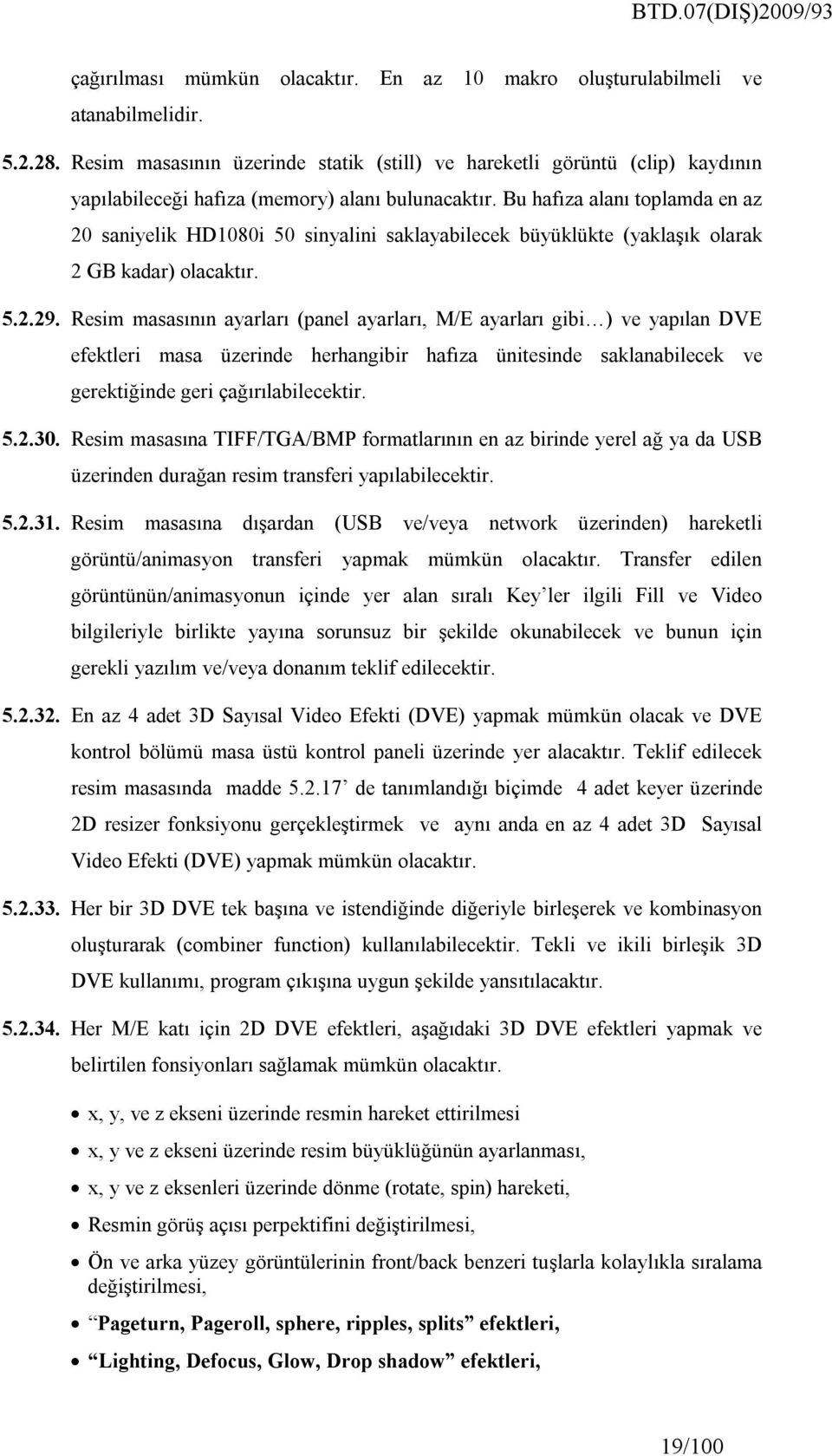 Bu hafıza alanı toplamda en az 20 saniyelik HD1080i 50 sinyalini saklayabilecek büyüklükte (yaklaşık olarak 2 GB kadar) 5.2.29.