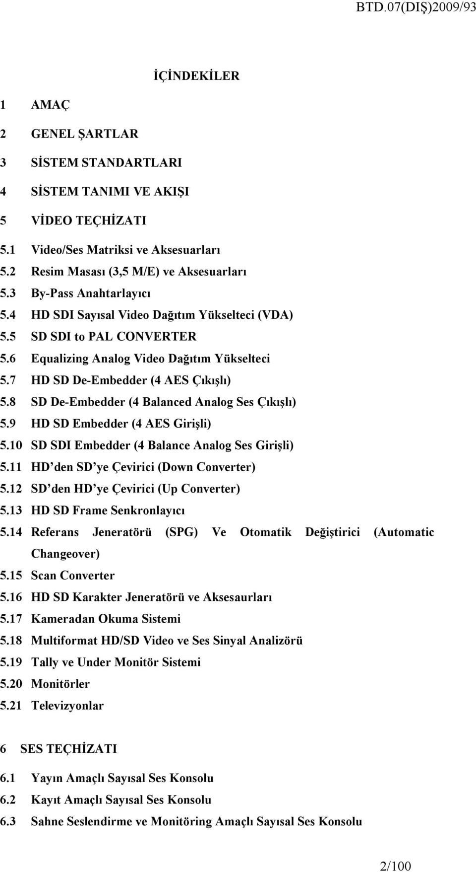 8 SD De-Embedder (4 Balanced Analog Ses Çıkışlı) 5.9 HD SD Embedder (4 AES Girişli) 5.10 SD SDI Embedder (4 Balance Analog Ses Girişli) 5.11 HD den SD ye Çevirici (Down Converter) 5.