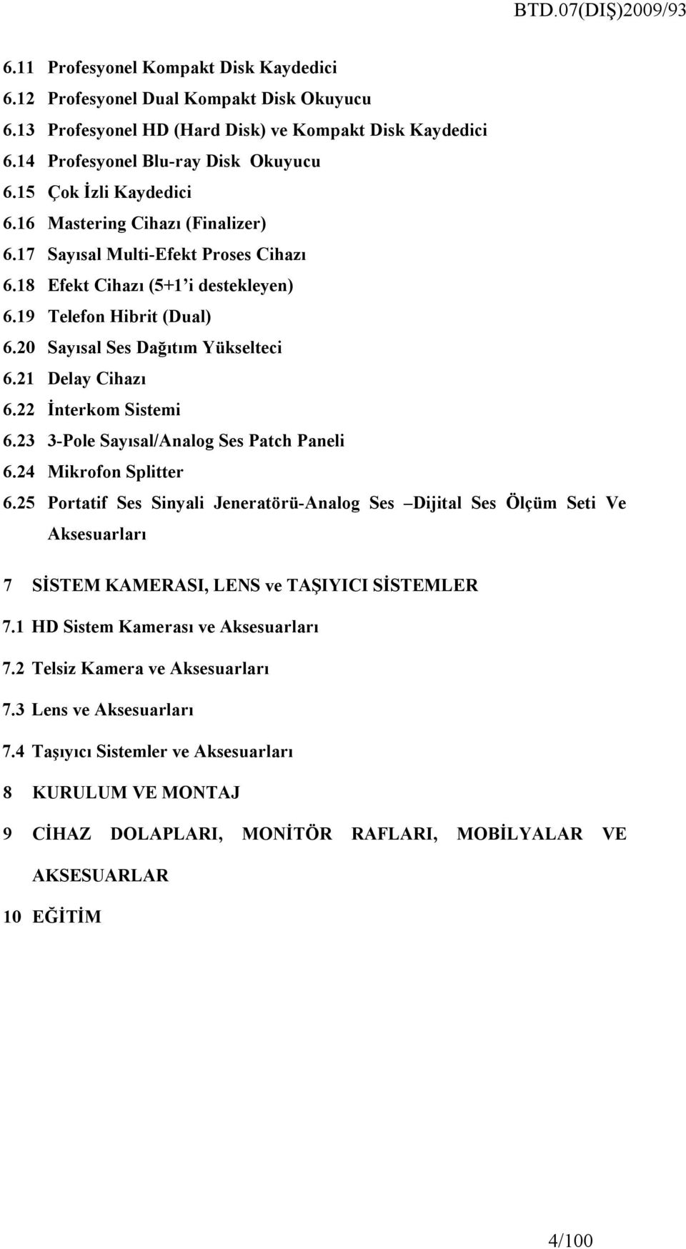 21 Delay Cihazı 6.22 İnterkom Sistemi 6.23 3-Pole Sayısal/Analog Ses Patch Paneli 6.24 Mikrofon Splitter 6.