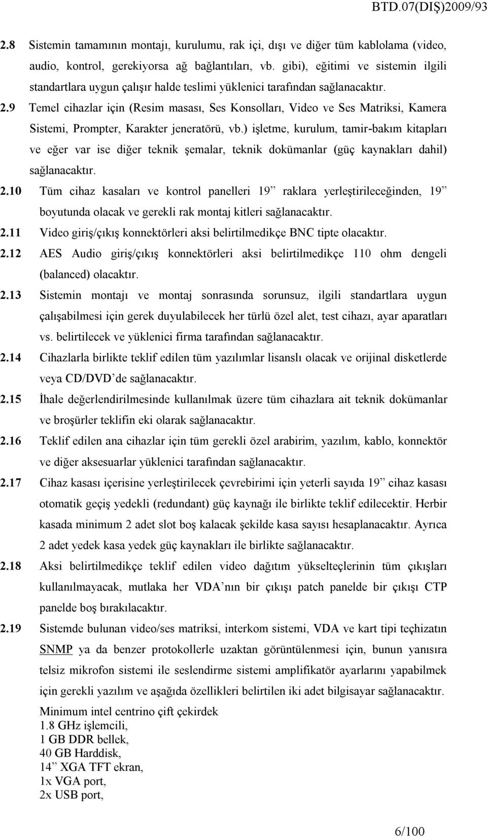 9 Temel cihazlar için (Resim masası, Ses Konsolları, Video ve Ses Matriksi, Kamera Sistemi, Prompter, Karakter jeneratörü, vb.