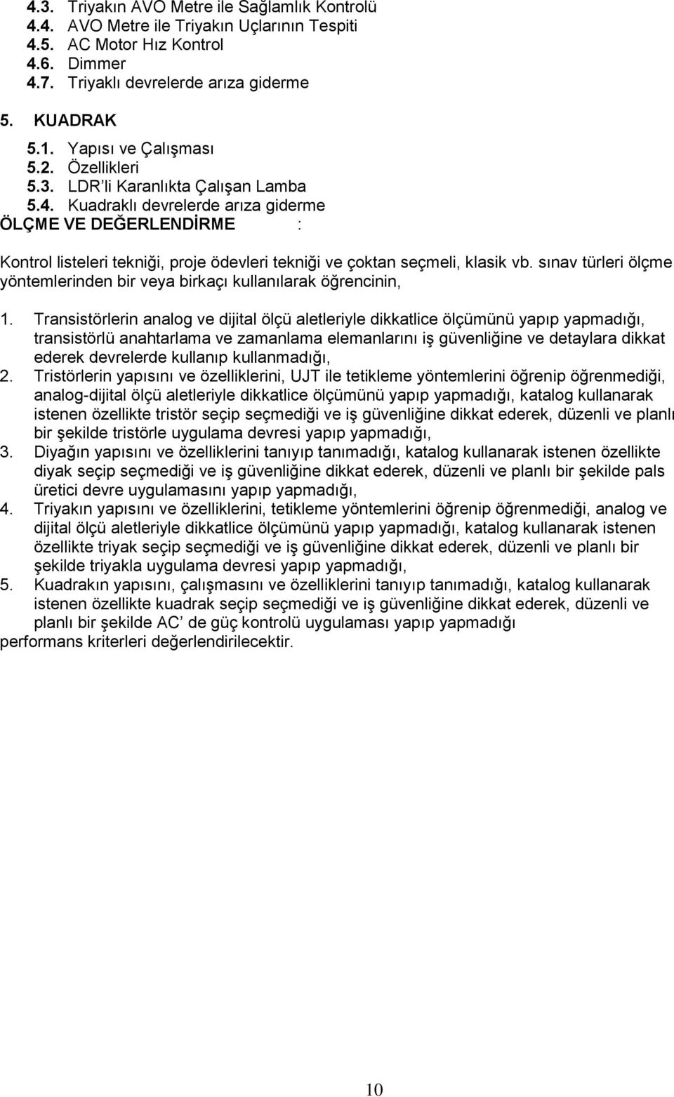 Kuadraklı devrelerde arıza giderme ÖLÇME VE DEĞERLENDİRME : Kontrol listeleri tekniği, proje ödevleri tekniği ve çoktan seçmeli, klasik vb.