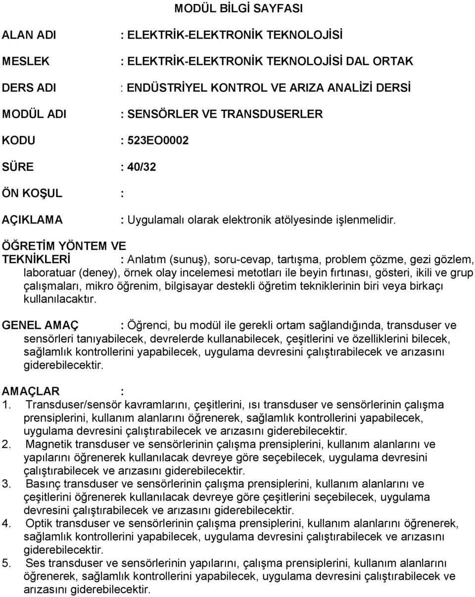 ÖĞRETİM YÖNTEM VE TEKNİKLERİ : Anlatım (sunuş), soru-cevap, tartışma, problem çözme, gezi gözlem, laboratuar (deney), örnek olay incelemesi metotları ile beyin fırtınası, gösteri, ikili ve grup