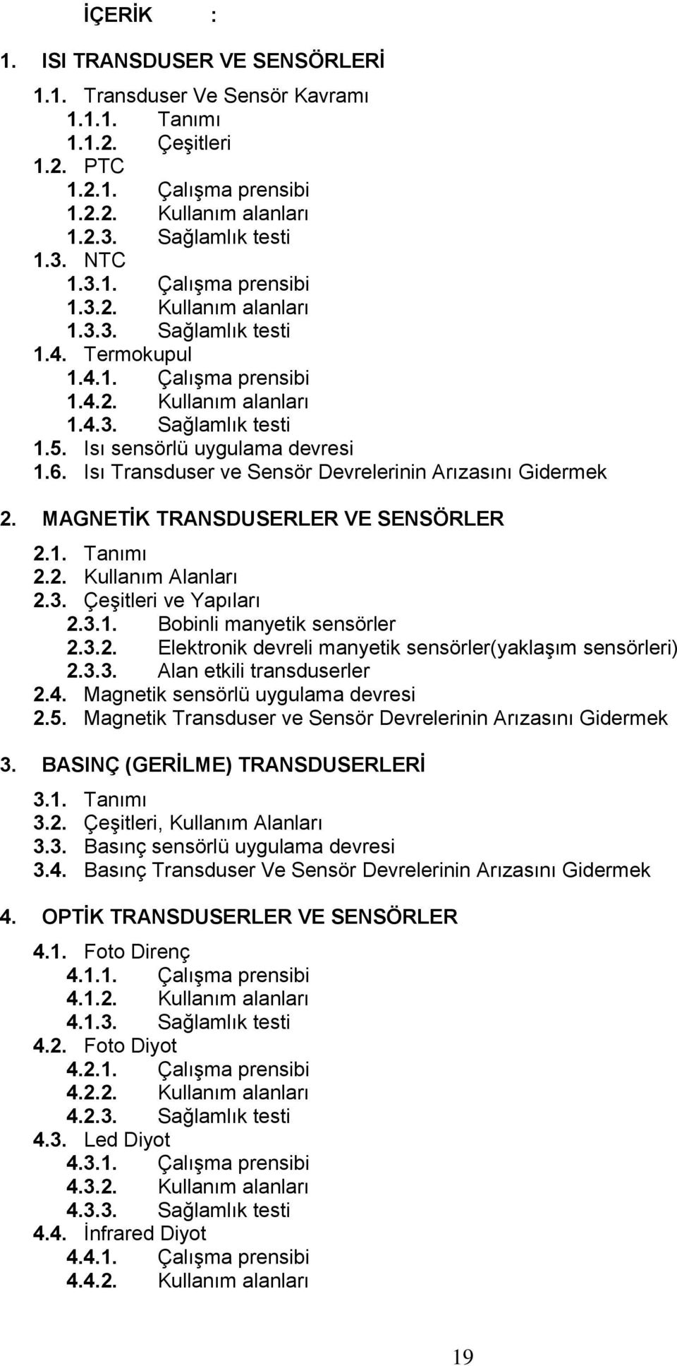 MAGNETİK TRANSDUSERLER VE SENSÖRLER 2.1. Tanımı 2.2. Kullanım Alanları 2.3. Çeşitleri ve Yapıları 2.3.1. Bobinli manyetik sensörler 2.3.2. Elektronik devreli manyetik sensörler(yaklaşım sensörleri) 2.