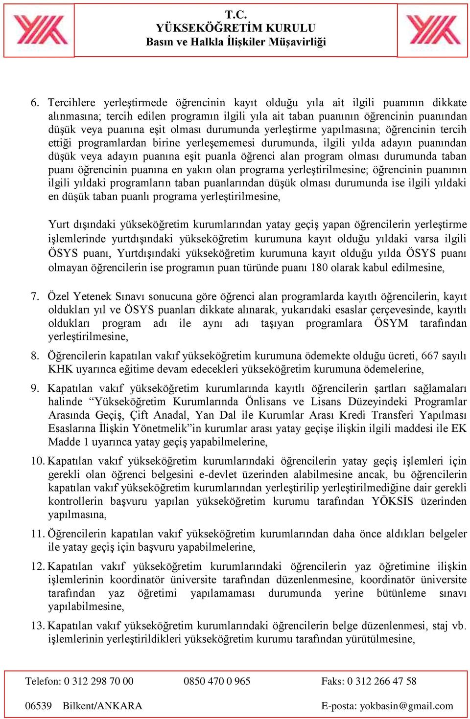 program olması durumunda taban puanı öğrencinin puanına en yakın olan programa yerleştirilmesine; öğrencinin puanının ilgili yıldaki programların taban puanlarından düşük olması durumunda ise ilgili