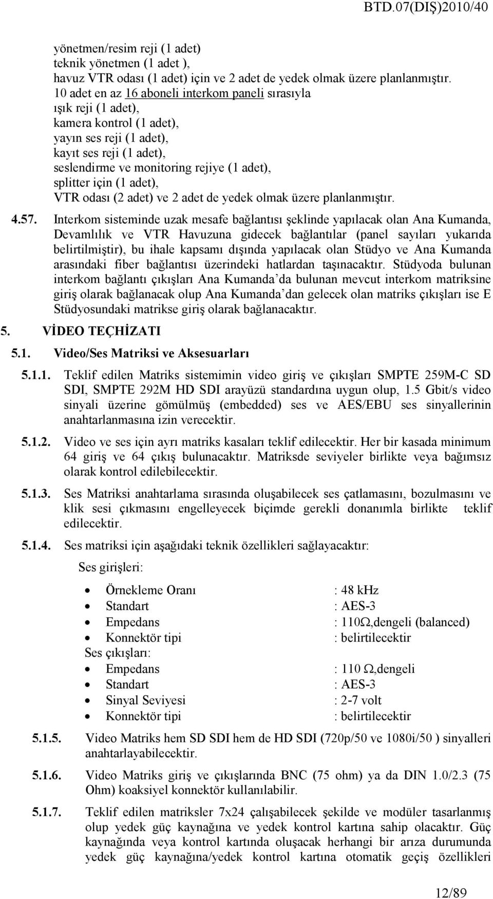 için (1 adet), VTR odası (2 adet) ve 2 adet de yedek olmak üzere planlanmıştır. 4.57.