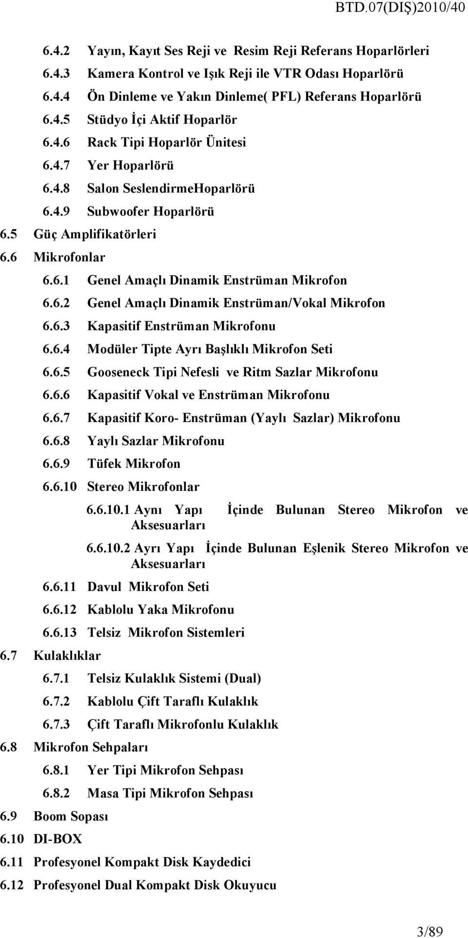 6.2 Genel Amaçlı Dinamik Enstrüman/Vokal Mikrofon 6.6.3 Kapasitif Enstrüman Mikrofonu 6.6.4 Modüler Tipte Ayrı Başlıklı Mikrofon Seti 6.6.5 Gooseneck Tipi Nefesli ve Ritm Sazlar Mikrofonu 6.6.6 Kapasitif Vokal ve Enstrüman Mikrofonu 6.