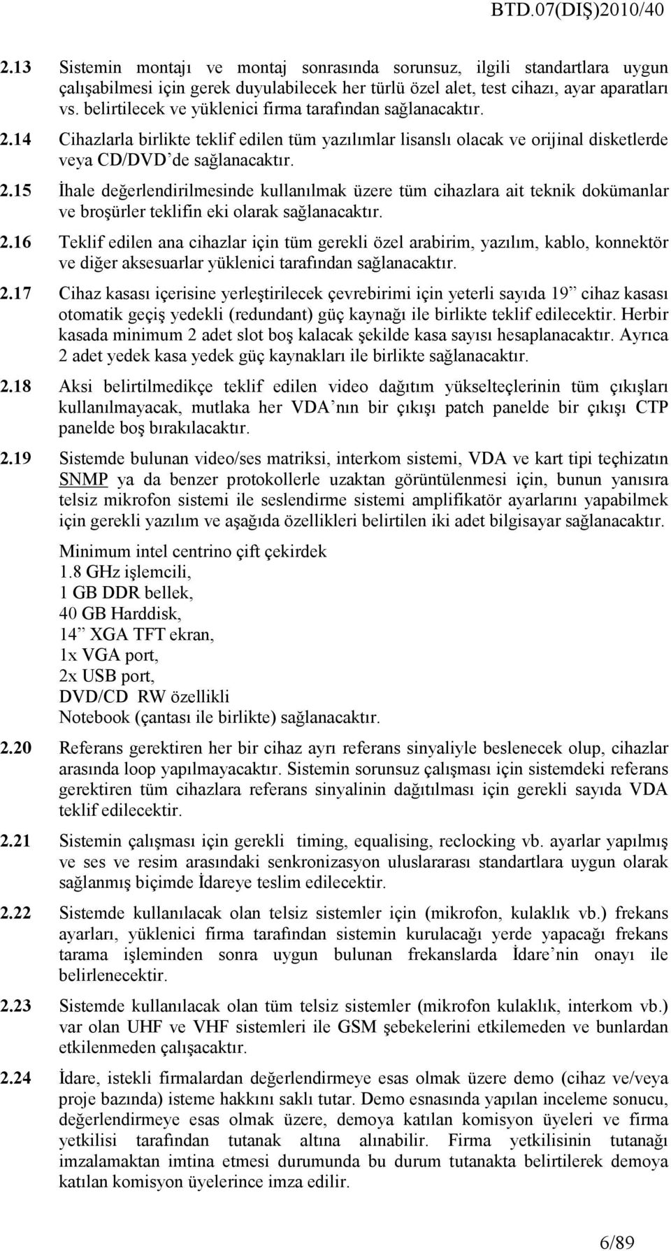 2.16 Teklif edilen ana cihazlar için tüm gerekli özel arabirim, yazılım, kablo, konnektör ve diğer aksesuarlar yüklenici tarafından sağlanacaktır. 2.