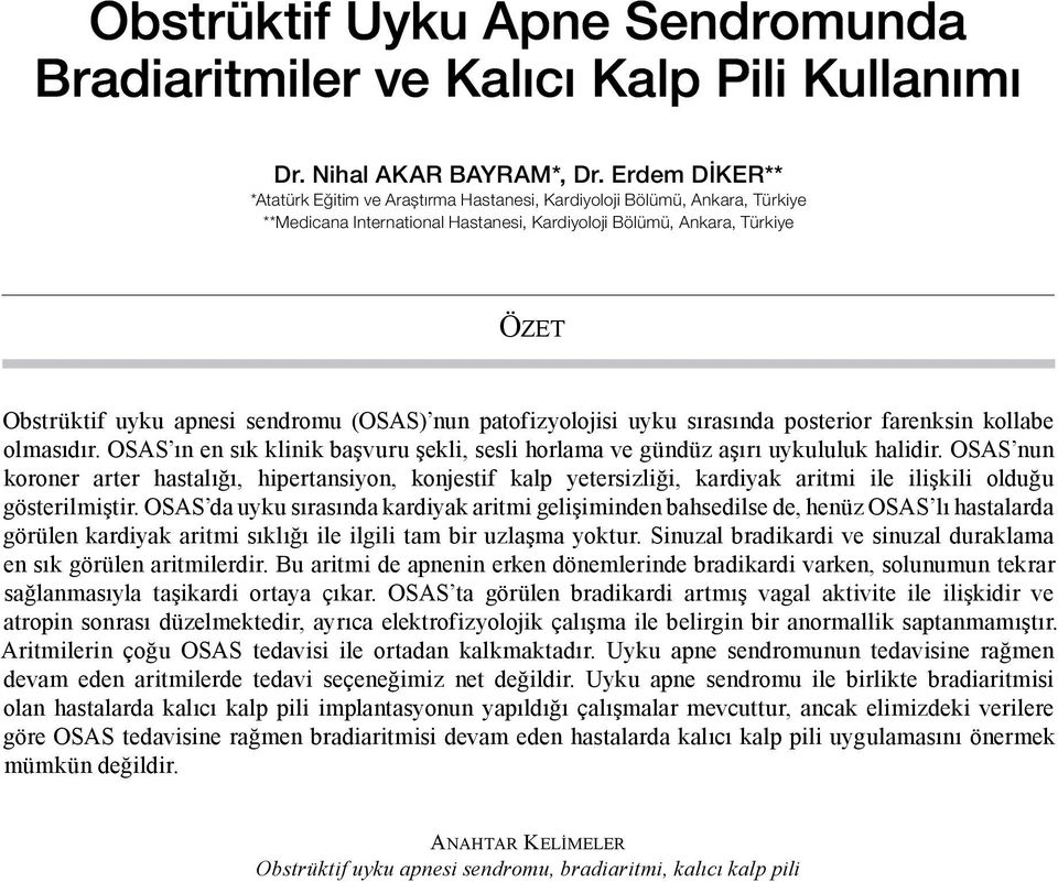 (OSAS) nun patofizyolojisi uyku sırasında posterior farenksin kollabe olmasıdır. OSAS ın en sık klinik başvuru şekli, sesli horlama ve gündüz aşırı uykululuk halidir.