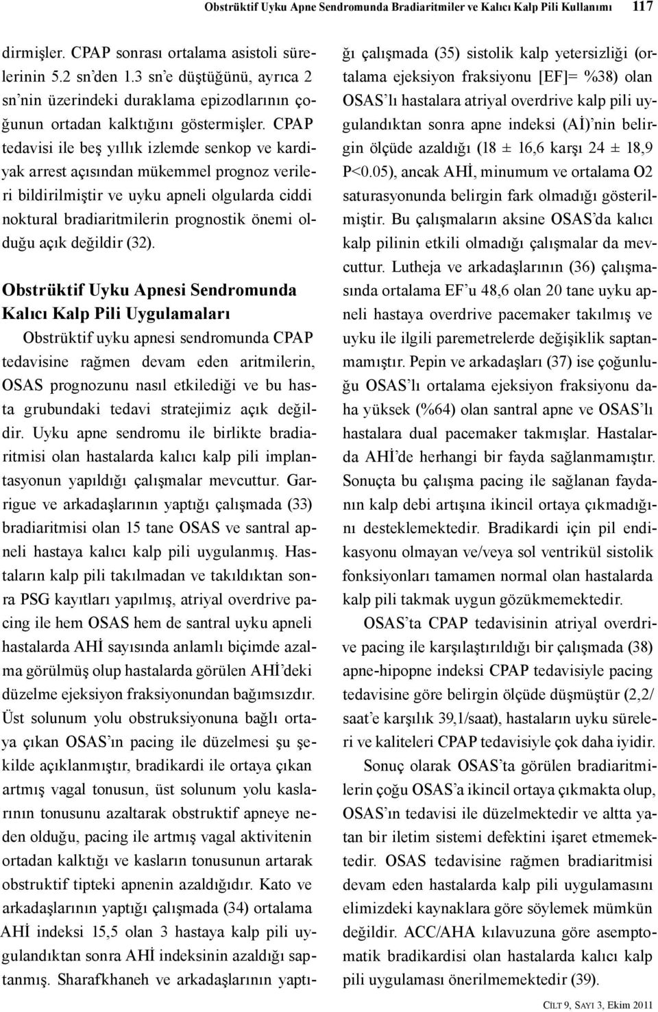 CPAP tedavisi ile beş yıllık izlemde senkop ve kardiyak arrest açısından mükemmel prognoz verileri bildirilmiştir ve uyku apneli olgularda ciddi noktural bradiaritmilerin prognostik önemi olduğu açık