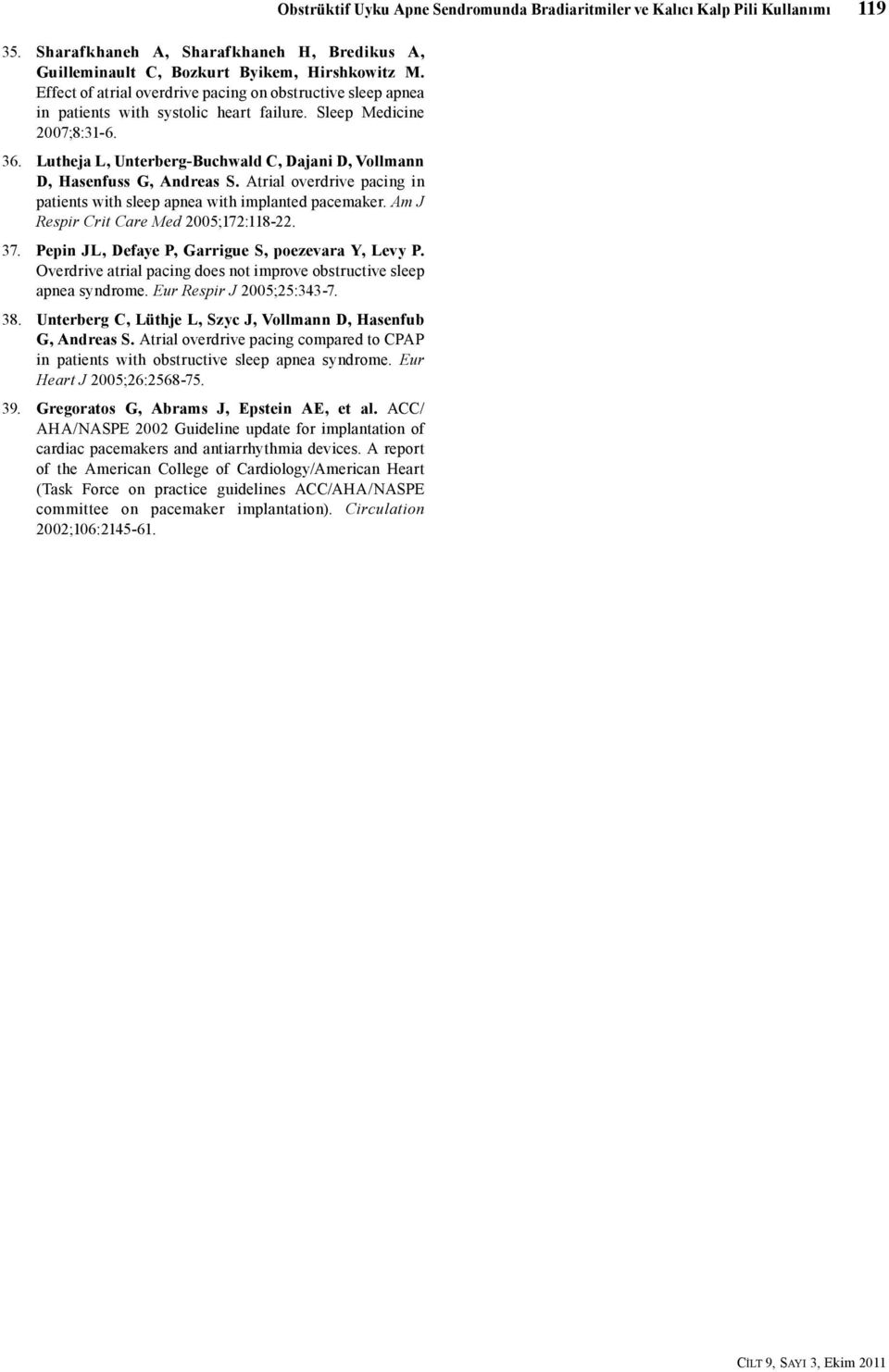 Lutheja L, Unterberg-Buchwald C, Dajani D, Vollmann D, Hasenfuss G, Andreas S. Atrial overdrive pacing in patients with sleep apnea with implanted pacemaker. Am J Respir Crit Care Med 2005;172:118-22.