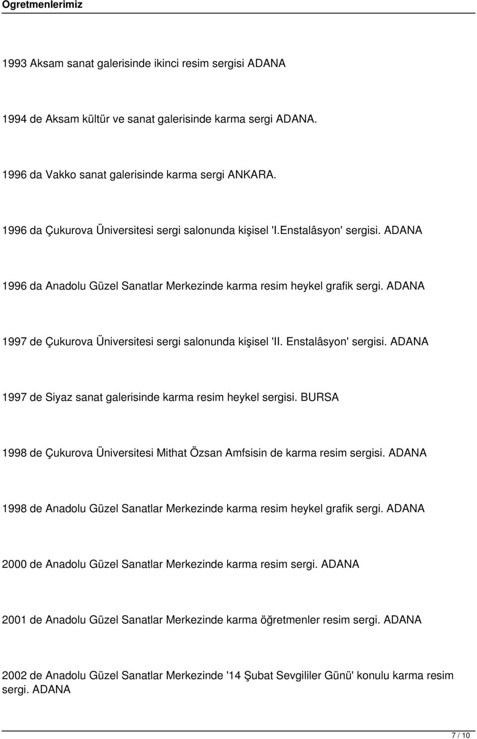 ADANA 1997 de Çukurova Üniversitesi sergi salonunda kişisel 'II. Enstalâsyon' sergisi. ADANA 1997 de Siyaz sanat galerisinde karma resim heykel sergisi.