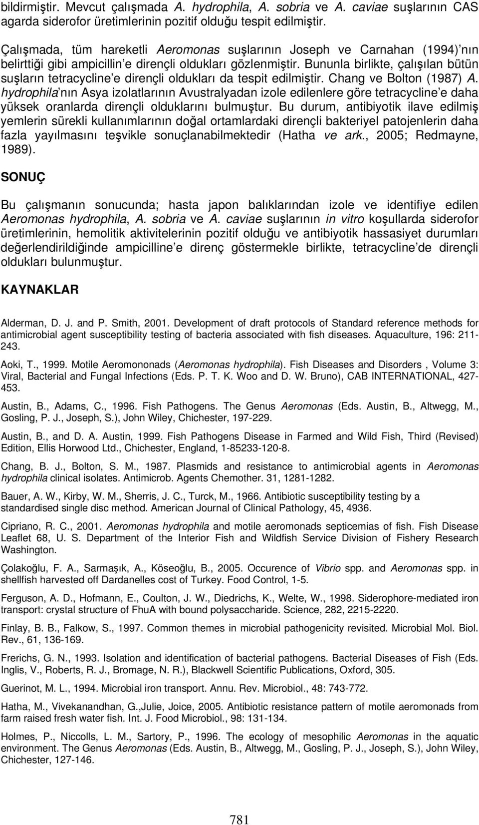 Bununla birlikte, çalışılan bütün suşların tetracycline e dirençli oldukları da tespit edilmiştir. Chang ve Bolton (1987) A.