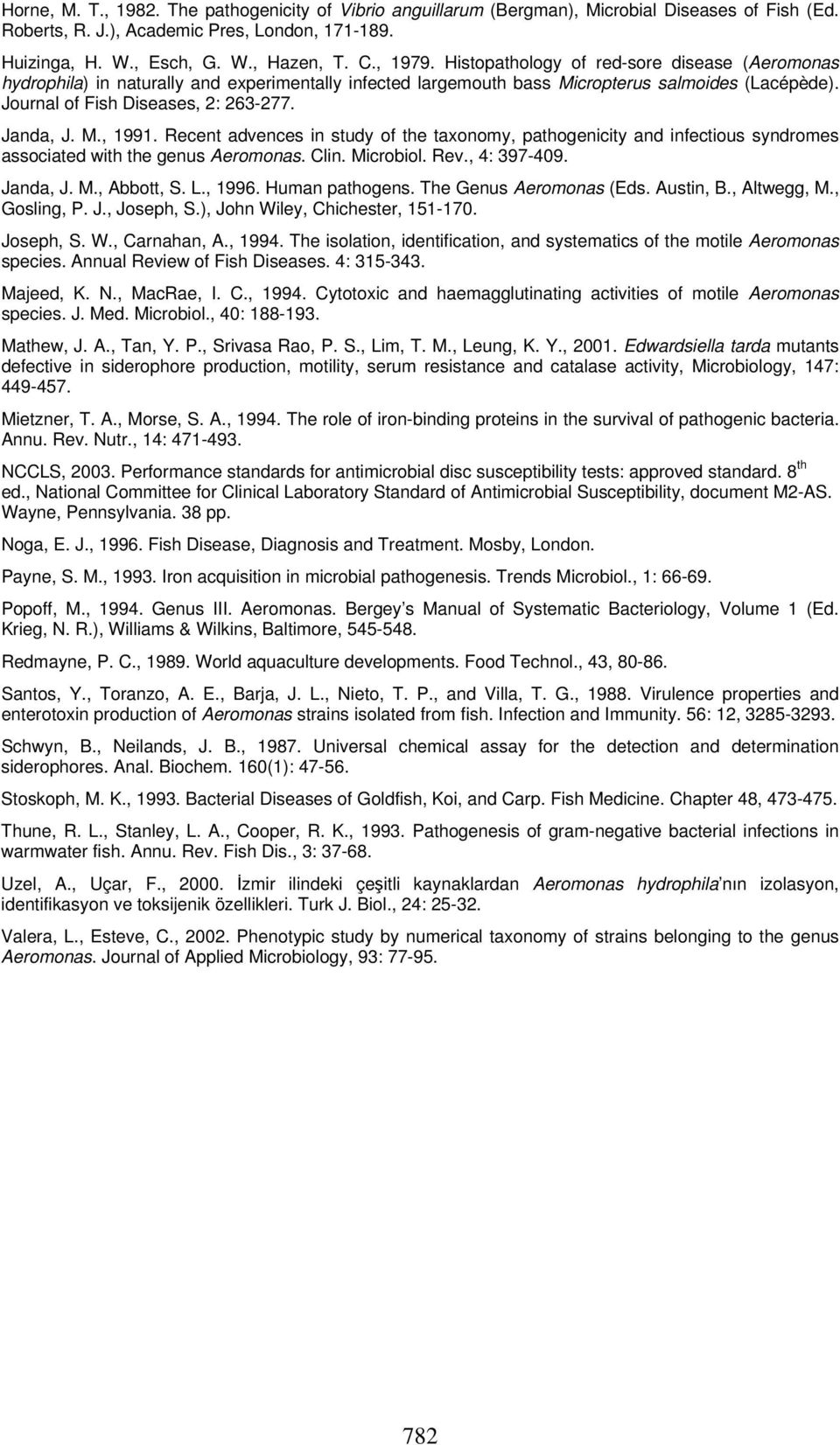 Janda, J. M., 1991. Recent advences in study of the taxonomy, pathogenicity and infectious syndromes associated with the genus Aeromonas. Clin. Microbiol. Rev., 4: 397-409. Janda, J. M., Abbott, S. L.