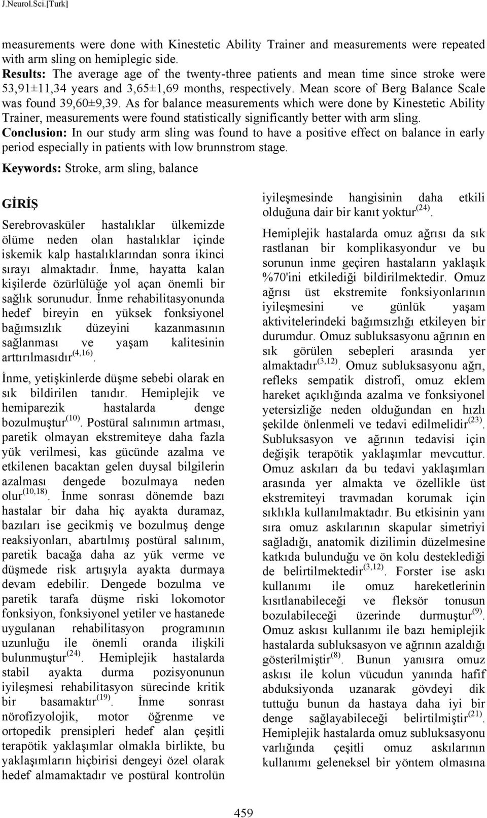 As for balance measurements which were done by Kinestetic Ability Trainer, measurements were found statistically significantly better with arm sling.