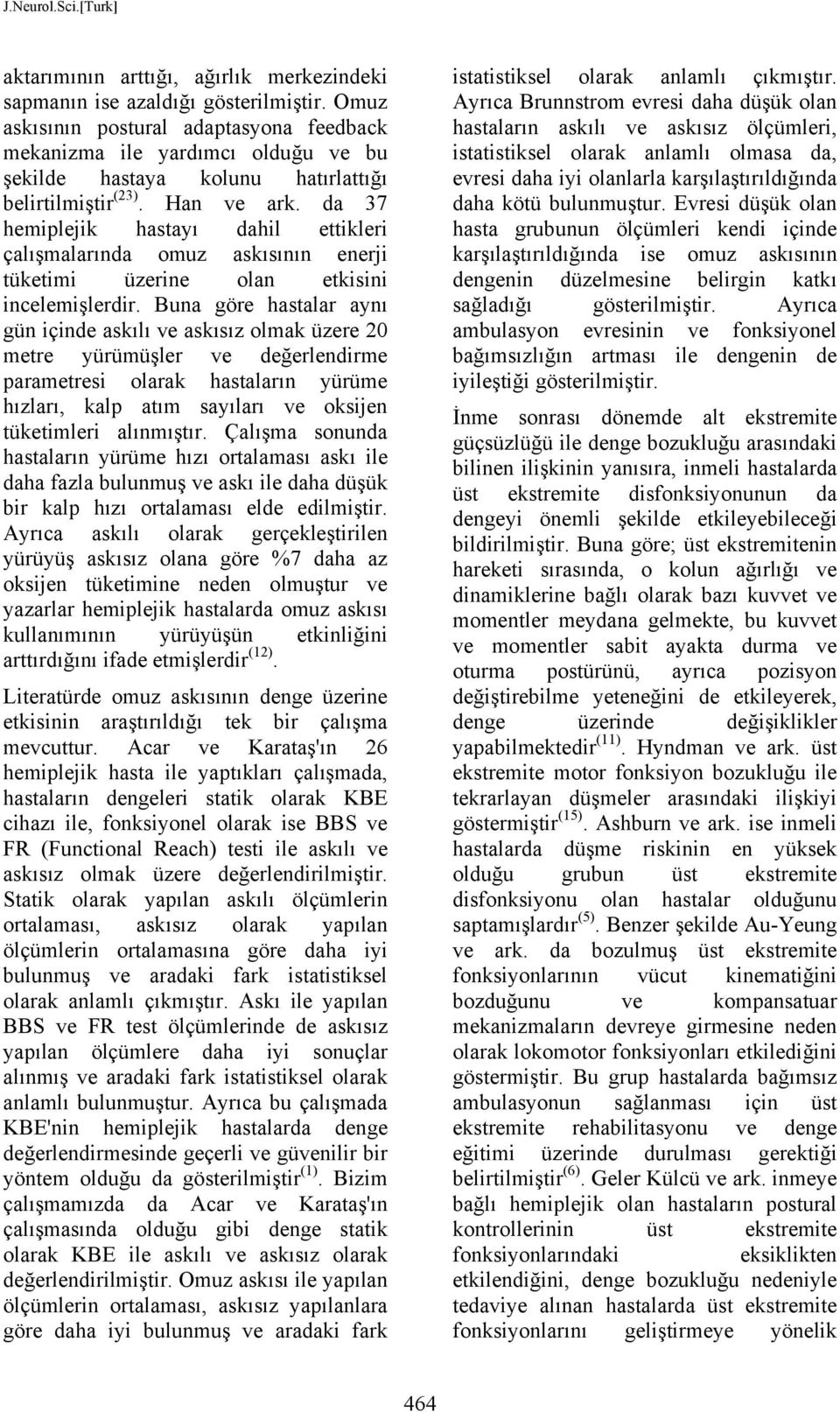 da 37 hemiplejik hastayı dahil ettikleri çalışmalarında omuz askısının enerji tüketimi üzerine olan etkisini incelemişlerdir.