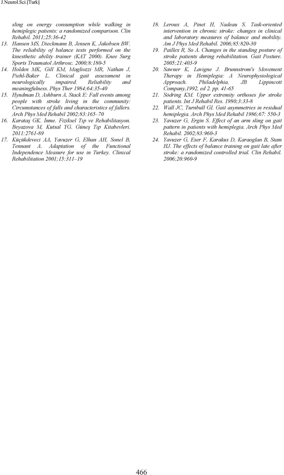 Holden MK, Gill KM, Magliozzi MR, Nathan J, Piehl-Baker L. Clinical gait assessment in neurologically impaired. Reliability and meaningfulness. Phys Ther 1984;64:35-40 15.